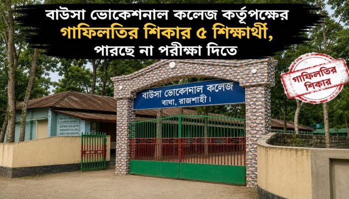 বাঘার বাউসা ভোকেশনাল কলেজ কর্তৃপক্ষের  অবহেলার বলি  ৫  শিক্ষার্থী