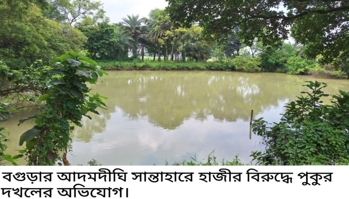 সান্তাহারে হাজীর বিরুদ্ধে পুকুর দখলের অভিযোগ