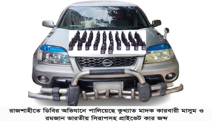 রাজশাহীতে ডিবির অ'ভি'যা'নে পালিয়েছে কু'খ্যা'ত মা'দ'ক কারবারী মাসুম ভারতীয় সিরাপসহ প্রাইভেট কার জ'ব্দ, গ্রে'প্তা'র ১২